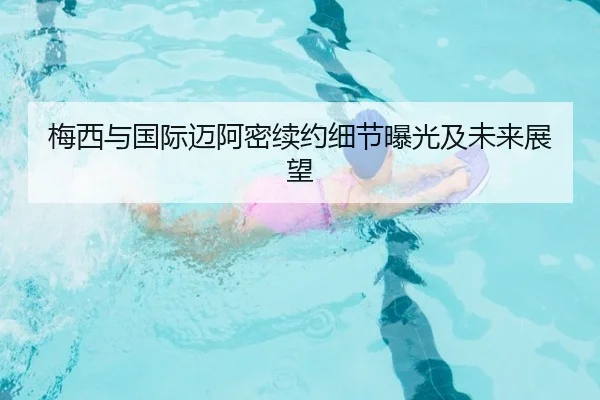 梅西与国际迈阿密续约细节曝光及未来展望（Allbet）